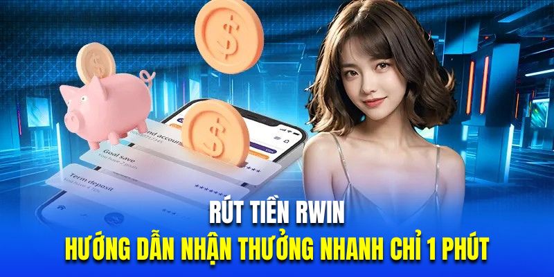 rút tiền Rwin nhận thưởng nhanh chóng