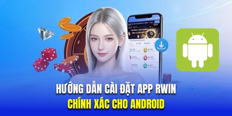 Hướng dẫn cài đặt app Rwin chính xác cho Android